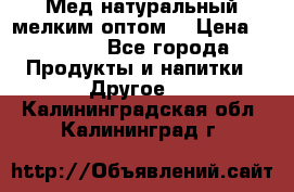 Мед натуральный мелким оптом. › Цена ­ 7 000 - Все города Продукты и напитки » Другое   . Калининградская обл.,Калининград г.